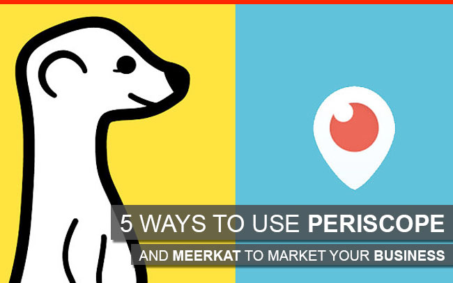 5 Ways to Use Periscope and Meerkat to Market your Business